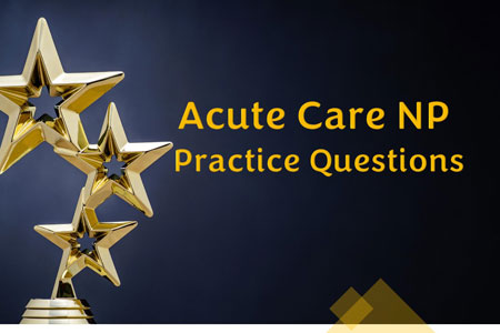 Acute Care Nurse Practitioner Practice Questions